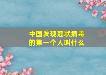 中国发现冠状病毒的第一个人叫什么