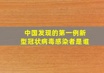 中国发现的第一例新型冠状病毒感染者是谁