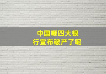 中国哪四大银行宣布破产了呢