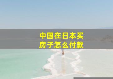 中国在日本买房子怎么付款