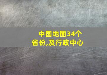 中国地图34个省份,及行政中心