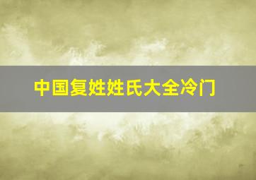 中国复姓姓氏大全冷门