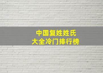 中国复姓姓氏大全冷门排行榜