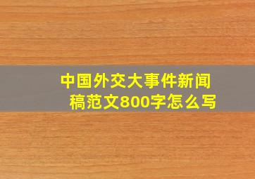 中国外交大事件新闻稿范文800字怎么写