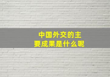 中国外交的主要成果是什么呢