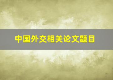 中国外交相关论文题目