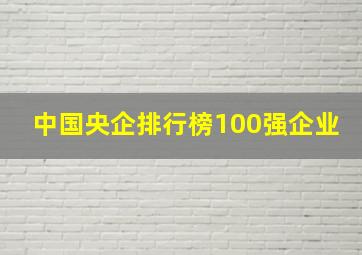 中国央企排行榜100强企业