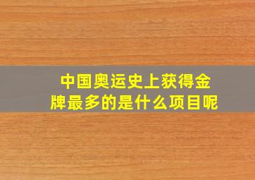 中国奥运史上获得金牌最多的是什么项目呢