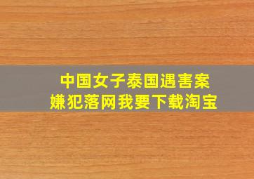 中国女子泰国遇害案嫌犯落网我要下载淘宝