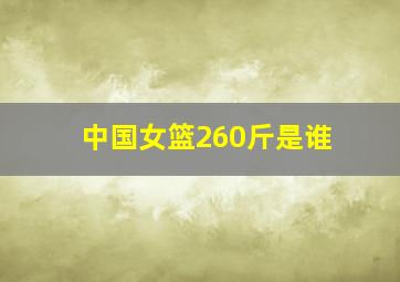 中国女篮260斤是谁