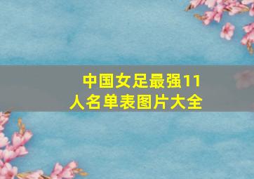 中国女足最强11人名单表图片大全