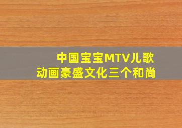 中国宝宝MTV儿歌动画豪盛文化三个和尚