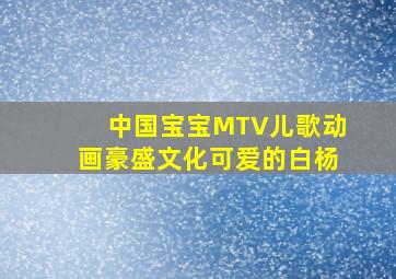 中国宝宝MTV儿歌动画豪盛文化可爱的白杨