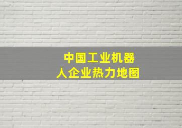 中国工业机器人企业热力地图