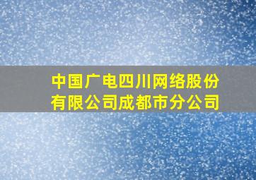 中国广电四川网络股份有限公司成都市分公司