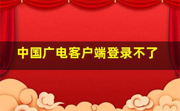 中国广电客户端登录不了