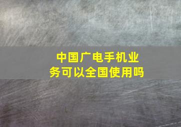 中国广电手机业务可以全国使用吗