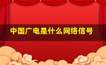 中国广电是什么网络信号