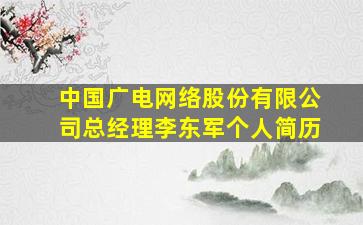 中国广电网络股份有限公司总经理李东军个人简历