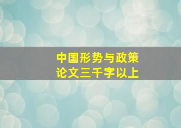 中国形势与政策论文三千字以上