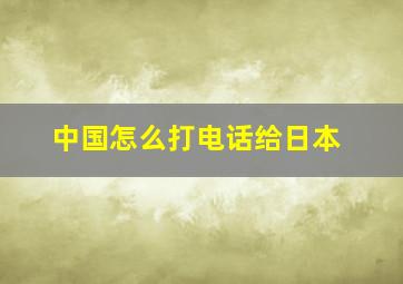 中国怎么打电话给日本