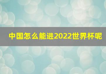 中国怎么能进2022世界杯呢