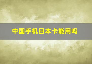 中国手机日本卡能用吗