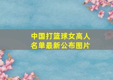 中国打篮球女高人名单最新公布图片