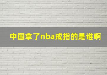 中国拿了nba戒指的是谁啊