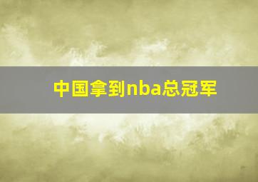 中国拿到nba总冠军