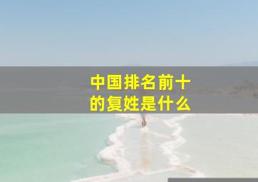 中国排名前十的复姓是什么