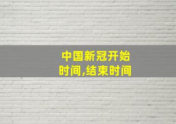 中国新冠开始时间,结束时间