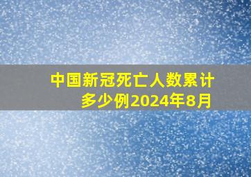 中国新冠死亡人数累计多少例2024年8月