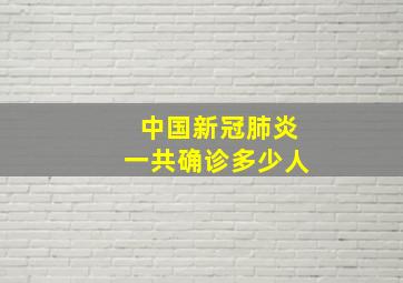 中国新冠肺炎一共确诊多少人