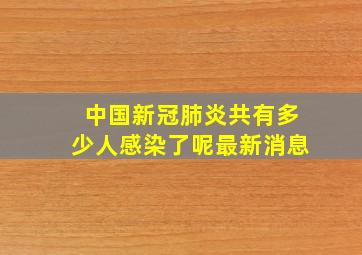 中国新冠肺炎共有多少人感染了呢最新消息