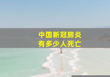 中国新冠肺炎有多少人死亡