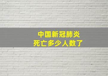 中国新冠肺炎死亡多少人数了