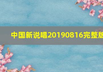 中国新说唱20190816完整版