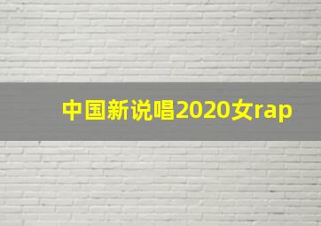 中国新说唱2020女rap