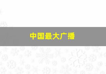 中国最大广播