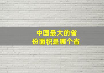 中国最大的省份面积是哪个省