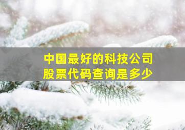 中国最好的科技公司股票代码查询是多少