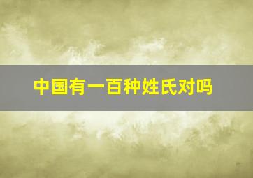 中国有一百种姓氏对吗