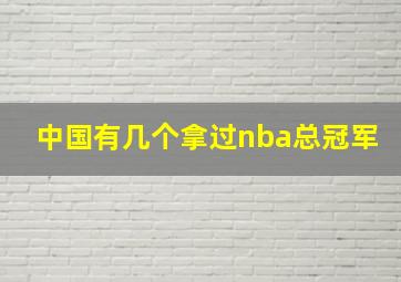 中国有几个拿过nba总冠军