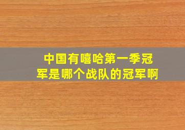 中国有嘻哈第一季冠军是哪个战队的冠军啊