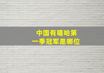 中国有嘻哈第一季冠军是哪位