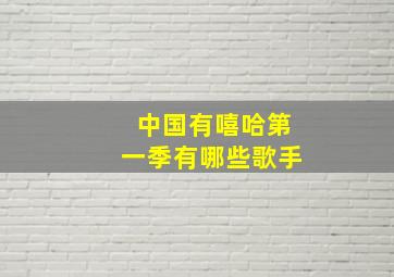 中国有嘻哈第一季有哪些歌手