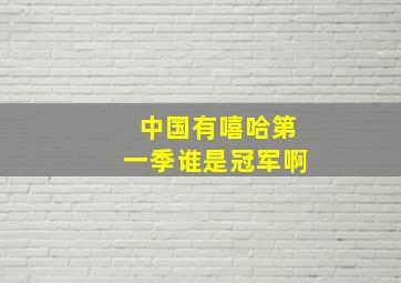 中国有嘻哈第一季谁是冠军啊