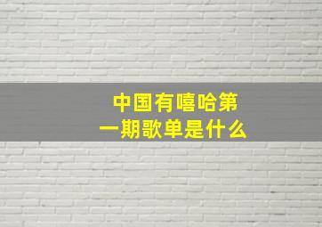 中国有嘻哈第一期歌单是什么