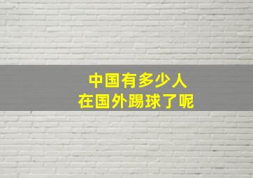 中国有多少人在国外踢球了呢